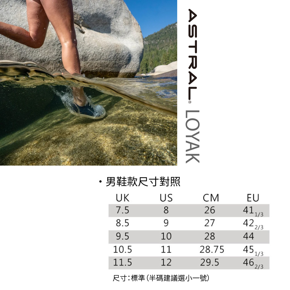 ASTRAL LOYAK男鞋款尺寸對照UKUSCMEU7.5826411/38.5927422/39.510284410.51128.75451/311.51229.546213尺寸:標準(半碼建議選小一號)