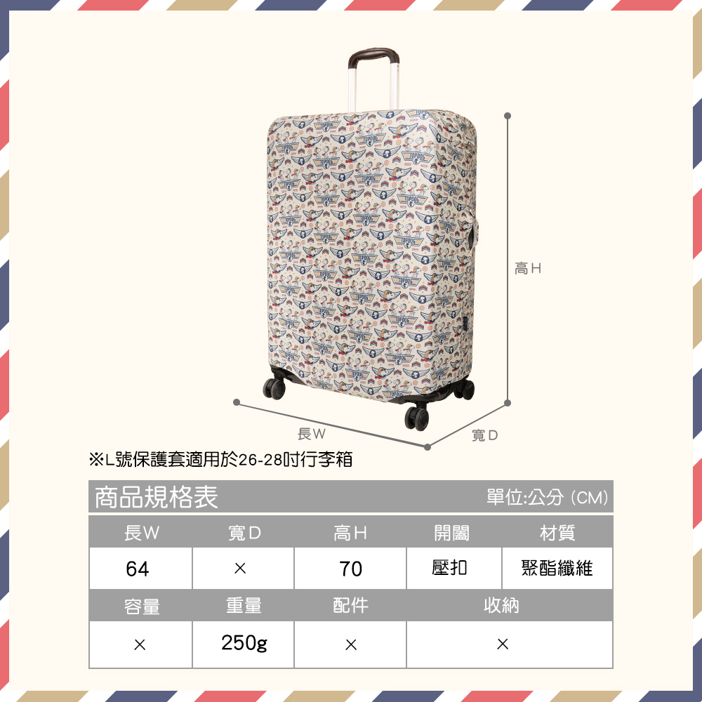 長※L號保護套適用於26-28吋行李箱商品規格表寬D高H單位:公分(CM)長W寬D高H開闔材質6470壓扣聚酯纖維容量重量配件收納250g