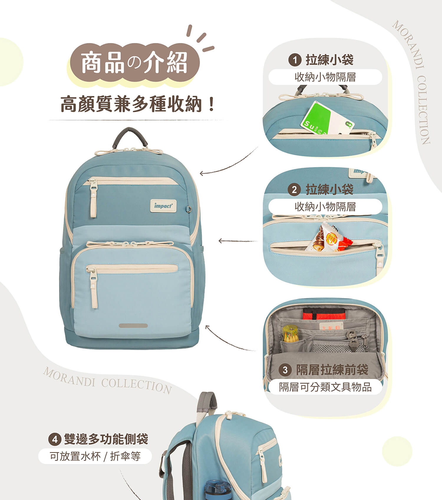 商品の介紹高顏質兼多種收納! 拉練小袋收納小物隔層MORANDI COLLECTIONimpact 拉練小袋收納小物隔層MORANDI COLLECTION 雙邊多功能側袋可放置水杯/ 折傘等 隔層拉鍊前袋隔層可分類文具物品