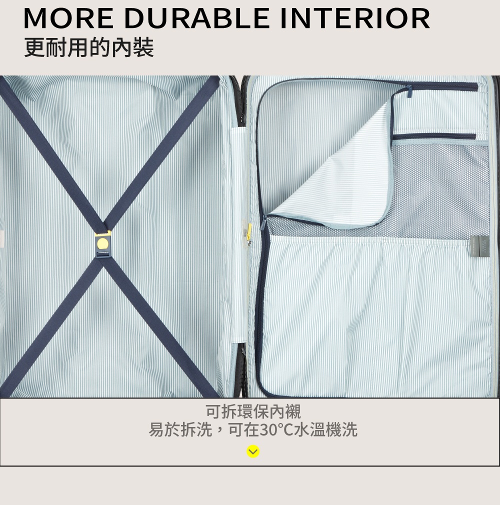 MORE DURABLE INTERIOR更耐用的可拆環保內襯易於拆洗,可在30水溫機洗