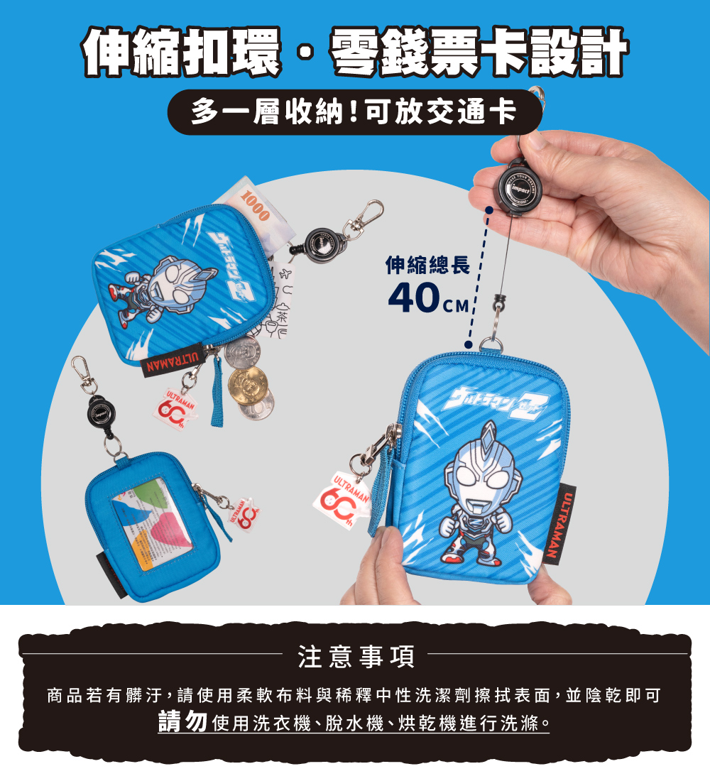 伸縮扣環·雪錢票卡設計多一層收納!可放交通卡1000伸縮總長40cm ULTRAMANULTRAMANULTRAMAN注意事項商品若有髒汙,請使用柔軟布料與稀釋中性洗潔劑擦拭表面,並陰乾即可請勿使用洗衣機、脫水機、烘乾機進行洗滌。