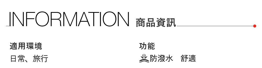INFORMATION 商品資訊適用環境日常、旅行功能业防潑水 舒適