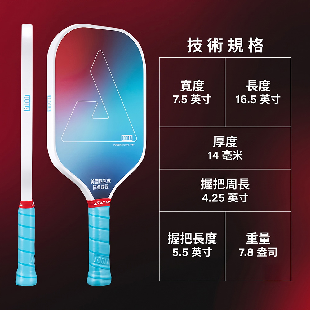 JOOLA技術規格寬度7.5 英寸長度16.5 英寸美國匹克球協會認證JOOLAJOOLA  厚度14 毫米握把周長4.25 英寸握把長度5.5 英寸重量7.8 盎司