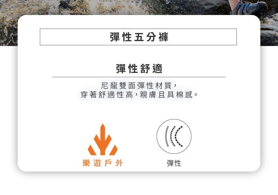 彈性五分褲彈性舒適尼龍雙面彈性材質,穿著舒適性高,親膚且具棉感。樂遊戶外彈性